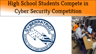 High School Students Compete in Cyber Security Competition, Image includes the CyberPatriot National Youth Cyber Defense Competition logo and students working on computers during the competition.